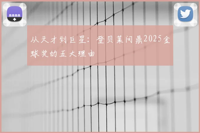 从天才到巨星：登贝莱问鼎2025金球奖的五大理由