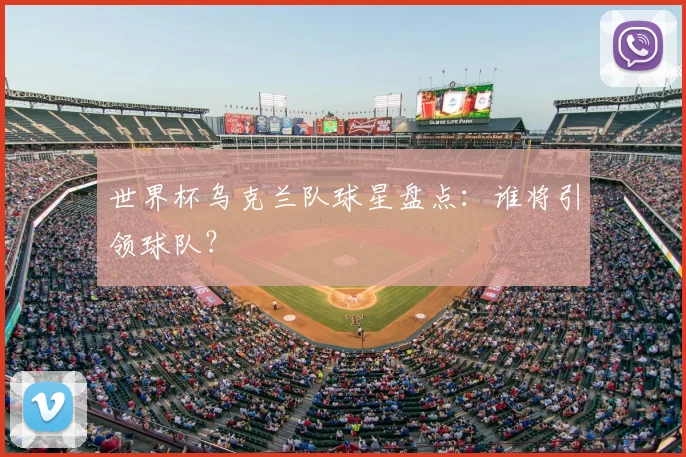 世界杯乌克兰队球星盘点:谁将引领球队?