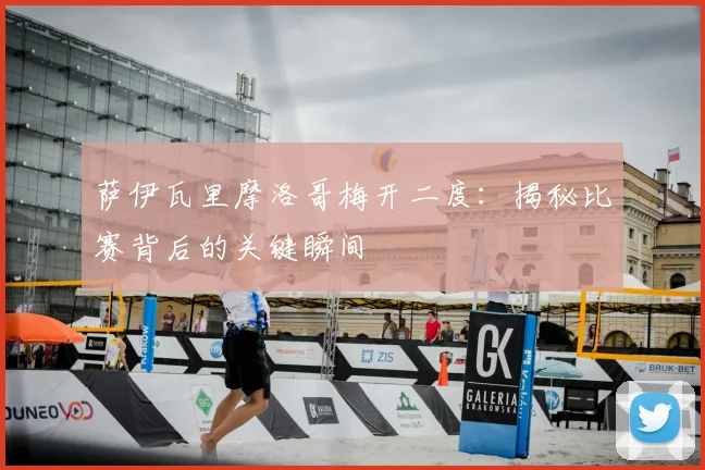 萨伊瓦里摩洛哥梅开二度：揭秘比赛背后的关键瞬间