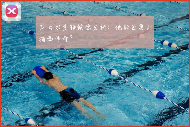 亚马尔金靴候选分析:他能否复刻梅西传奇?